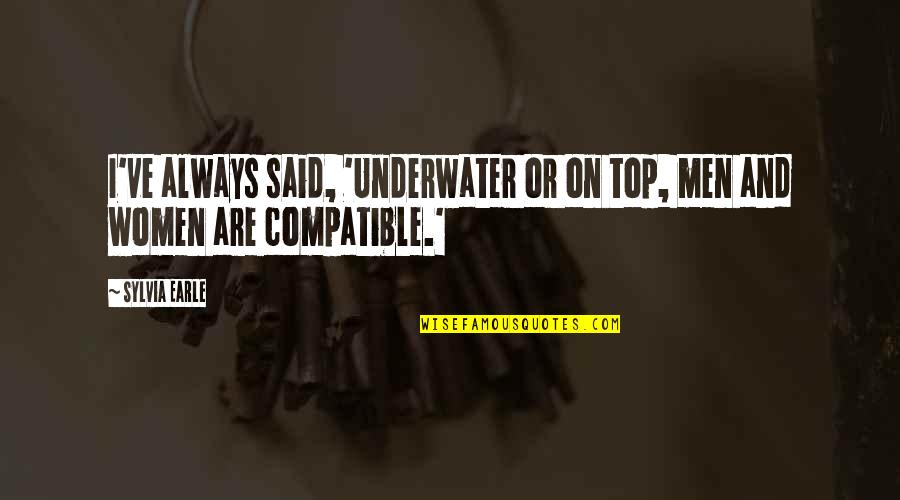 Godly Inspiring Quotes By Sylvia Earle: I've always said, 'Underwater or on top, men