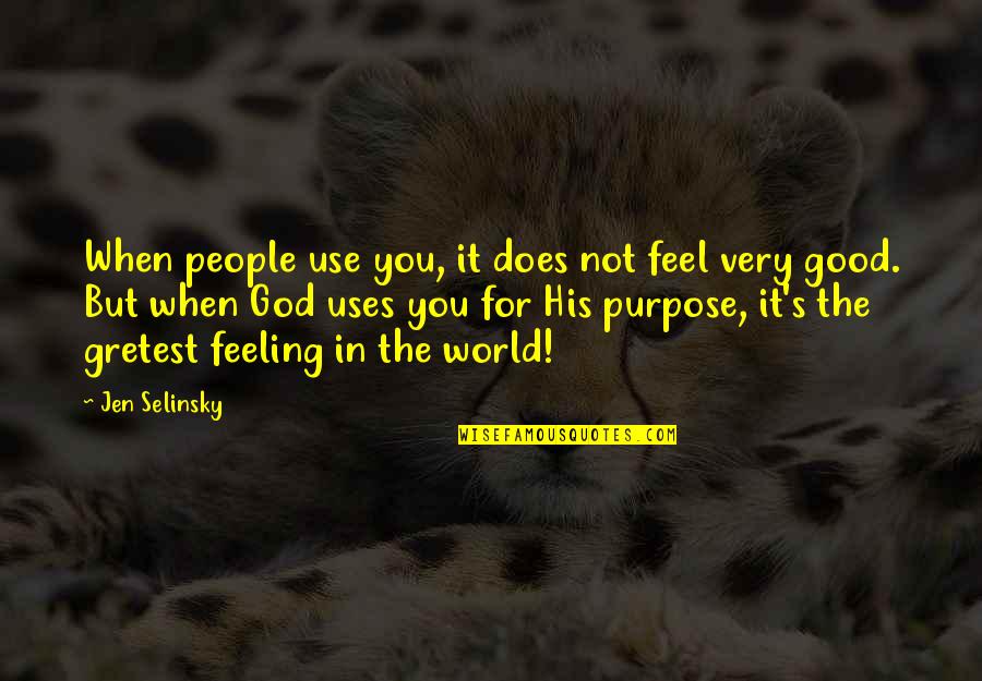 Godly Joy Quotes By Jen Selinsky: When people use you, it does not feel Godly Joy Quotes By Jen Selinsky: When people use you, it does not feel