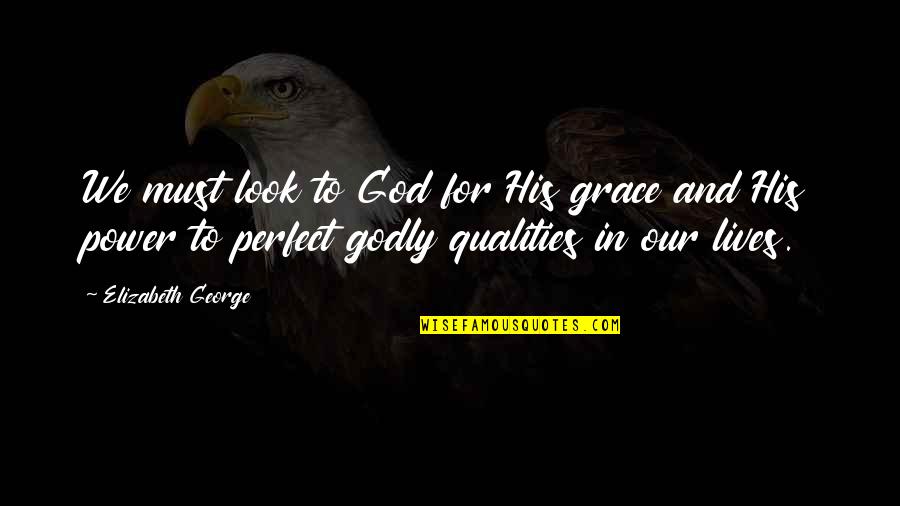 Godly Life Quotes By Elizabeth George: We must look to God for His grace
