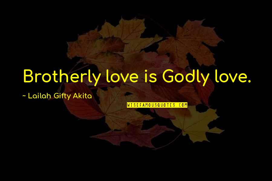 Godly Life Quotes By Lailah Gifty Akita: Brotherly love is Godly love.