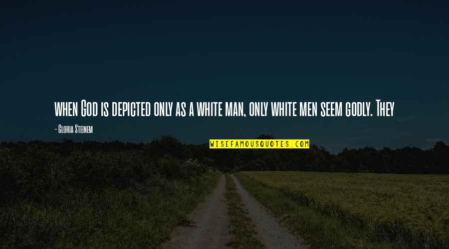 Godly Men Quotes By Gloria Steinem: when God is depicted only as a white