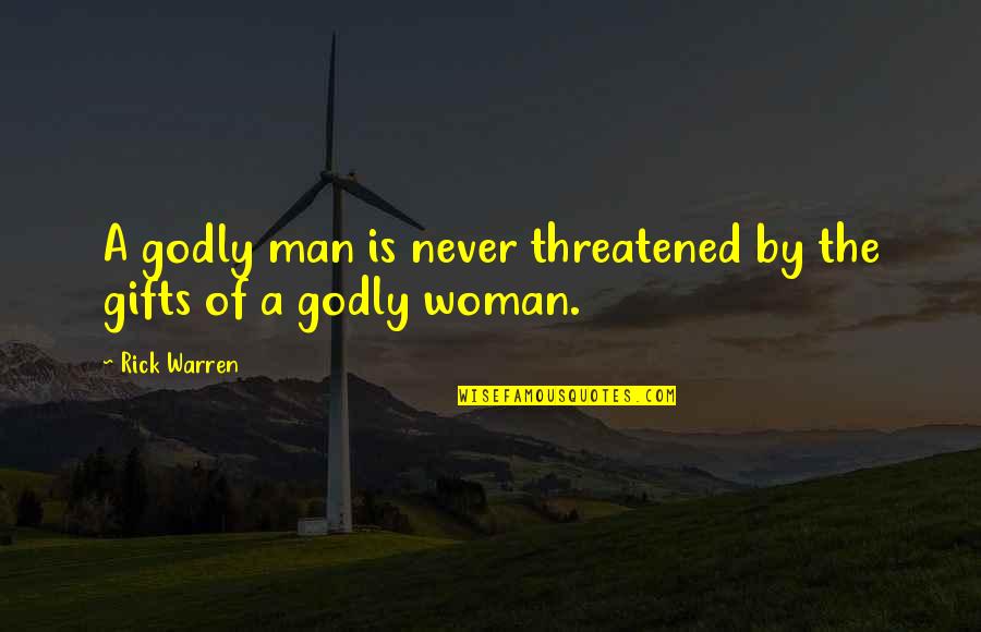 Godly Men Quotes By Rick Warren: A godly man is never threatened by the