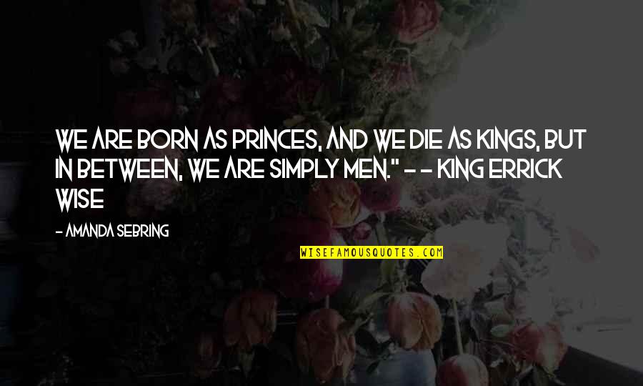 Godly Purpose Quotes By Amanda Sebring: We are born as princes, and we die Godly Purpose Quotes By Amanda Sebring: We are born as princes, and we die