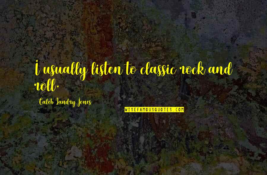 Godly Purpose Quotes By Caleb Landry Jones: I usually listen to classic rock and roll. Godly Purpose Quotes By Caleb Landry Jones: I usually listen to classic rock and roll.