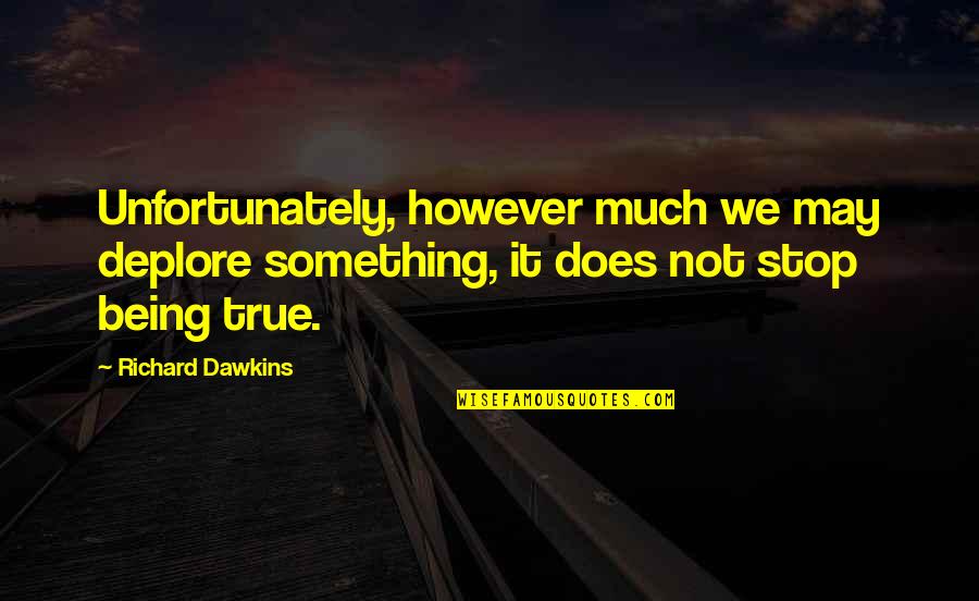 Godly Purpose Quotes By Richard Dawkins: Unfortunately, however much we may deplore something, it Godly Purpose Quotes By Richard Dawkins: Unfortunately, however much we may deplore something, it