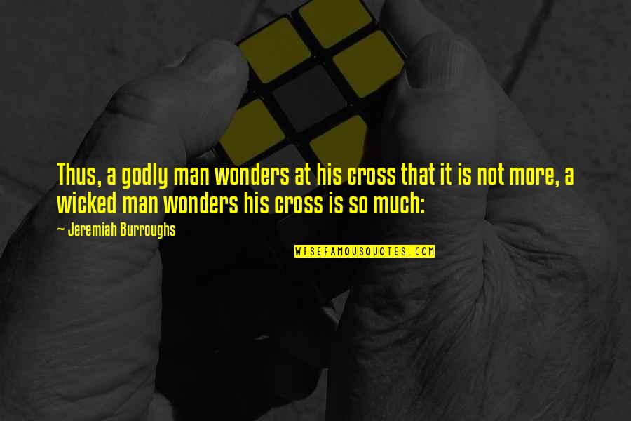 Godly Quotes By Jeremiah Burroughs: Thus, a godly man wonders at his cross