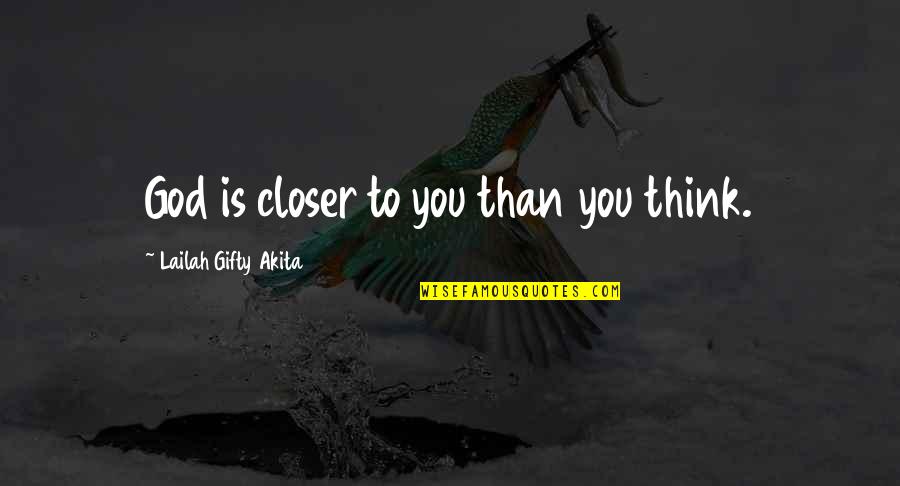 Godly Quotes By Lailah Gifty Akita: God is closer to you than you think.