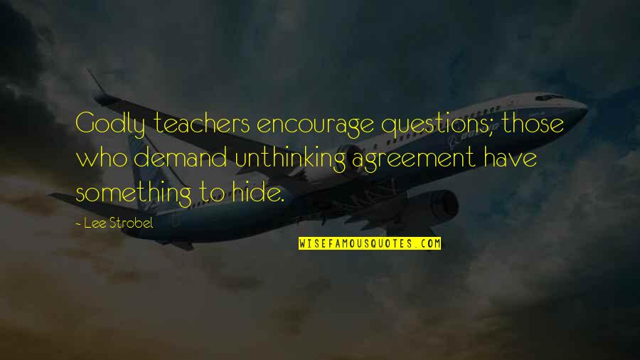 Godly Quotes By Lee Strobel: Godly teachers encourage questions; those who demand unthinking