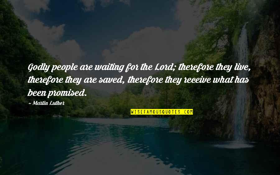 Godly Quotes By Martin Luther: Godly people are waiting for the Lord; therefore