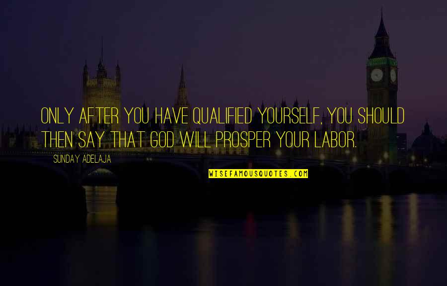 Godly Quotes By Sunday Adelaja: Only after you have qualified yourself, you should