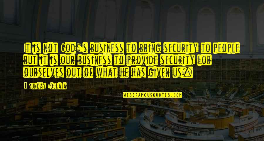 Godly Quotes By Sunday Adelaja: It is not God's business to bring security