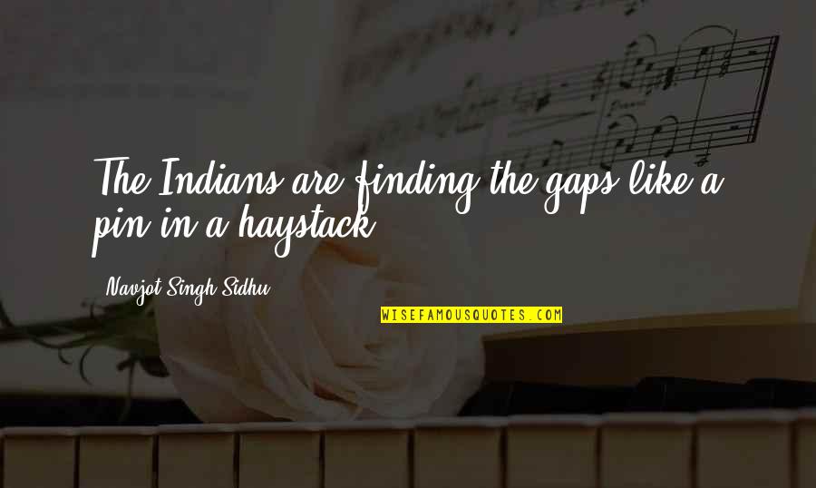 Godly Reference Quotes By Navjot Singh Sidhu: The Indians are finding the gaps like a