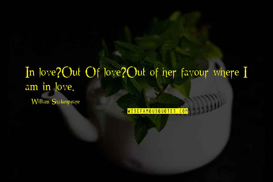 Godly Reference Quotes By William Shakespeare: In love?Out-Of love?Out of her favour where I