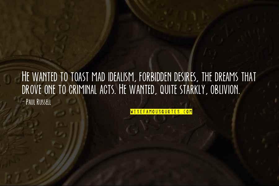 Godly Self Love Quotes By Paul Russell: He wanted to toast mad idealism, forbidden desires,