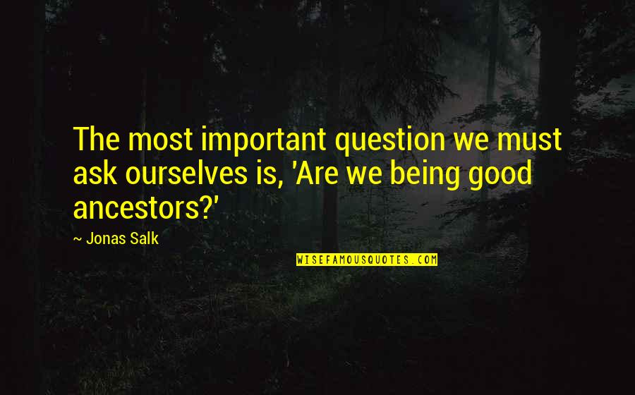 Godly Shipwrecked Quotes By Jonas Salk: The most important question we must ask ourselves