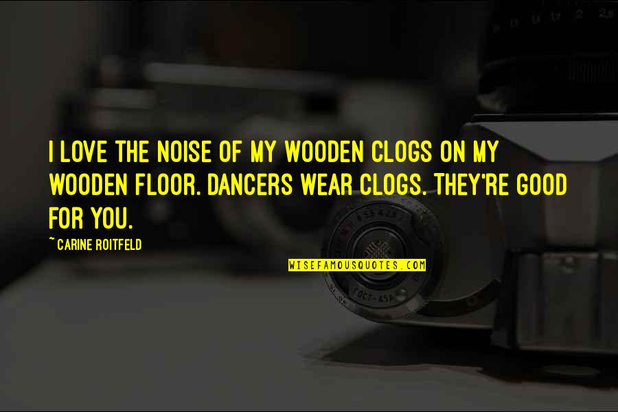 Godly True Love Quotes By Carine Roitfeld: I love the noise of my wooden clogs Godly True Love Quotes By Carine Roitfeld: I love the noise of my wooden clogs