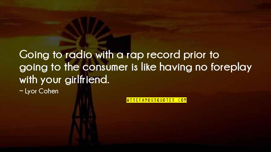 Godly True Love Quotes By Lyor Cohen: Going to radio with a rap record prior Godly True Love Quotes By Lyor Cohen: Going to radio with a rap record prior