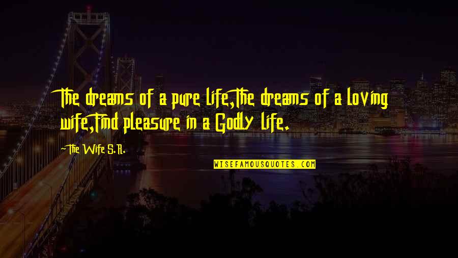 Godly Wife Quotes By The Wife S.R.: The dreams of a pure life,The dreams of Godly Wife Quotes By The Wife S.R.: The dreams of a pure life,The dreams of