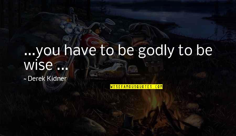 Godly Wisdom Quotes By Derek Kidner: ...you have to be godly to be wise