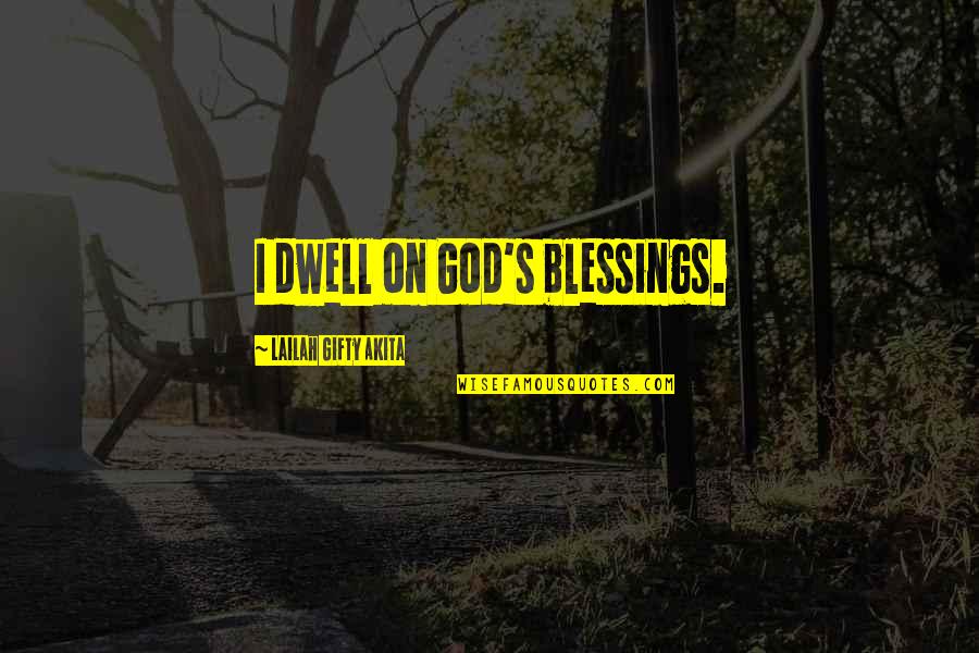 Godly Wisdom Quotes By Lailah Gifty Akita: I dwell on God's blessings.