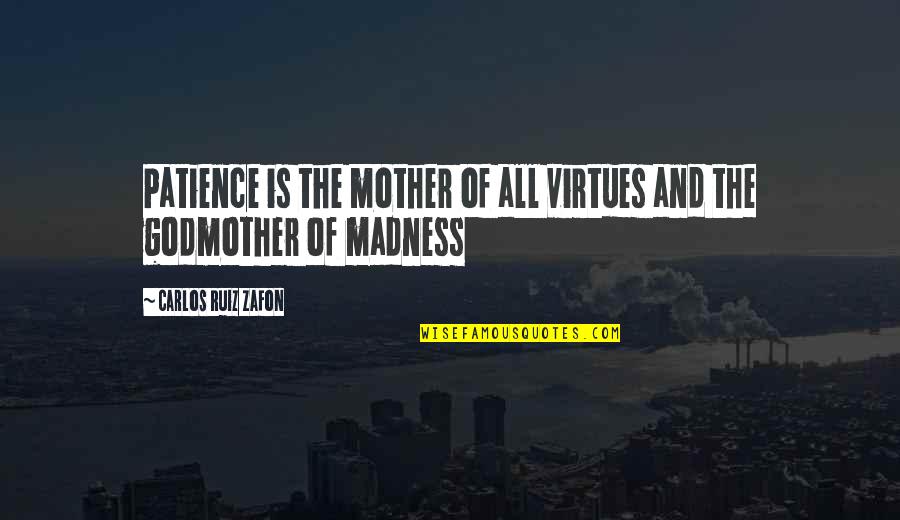 Godmother Quotes By Carlos Ruiz Zafon: Patience is the mother of all virtues and