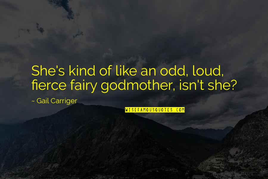 Godmother Quotes By Gail Carriger: She's kind of like an odd, loud, fierce