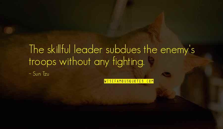 Godmothering Movie Quotes By Sun Tzu: The skillful leader subdues the enemy's troops without
