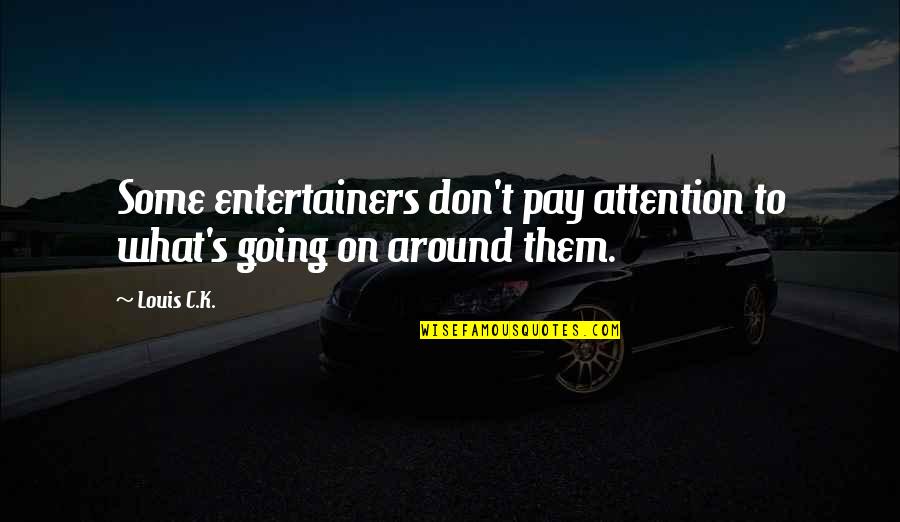 Godness Quotes By Louis C.K.: Some entertainers don't pay attention to what's going