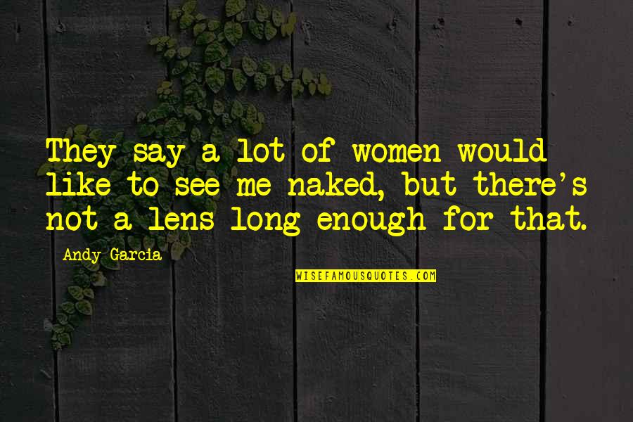 Godnick Senior Quotes By Andy Garcia: They say a lot of women would like
