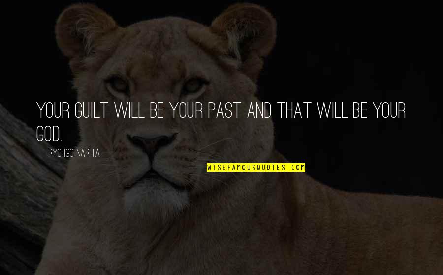 Godo Berserk Quotes By Ryohgo Narita: Your guilt will be your past and that Godo Berserk Quotes By Ryohgo Narita: Your guilt will be your past and that