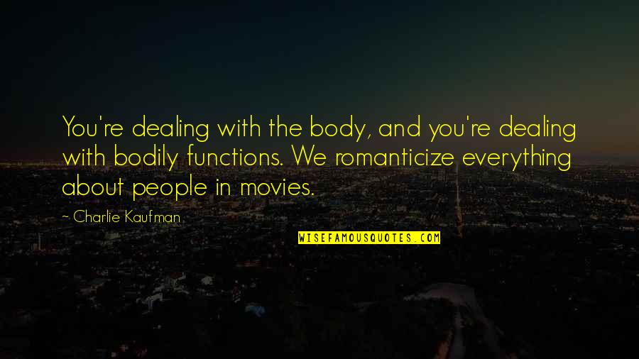 Godofredo Rossi Quotes By Charlie Kaufman: You're dealing with the body, and you're dealing Godofredo Rossi Quotes By Charlie Kaufman: You're dealing with the body, and you're dealing