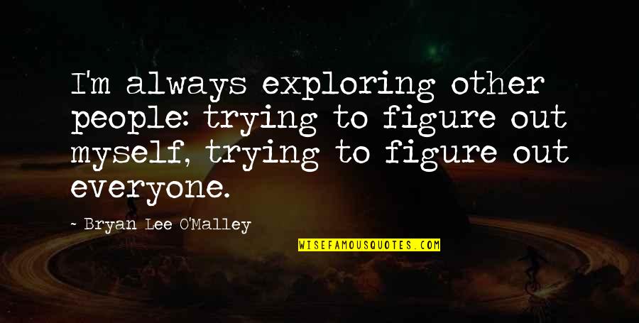 Godoiceland Quotes By Bryan Lee O'Malley: I'm always exploring other people: trying to figure