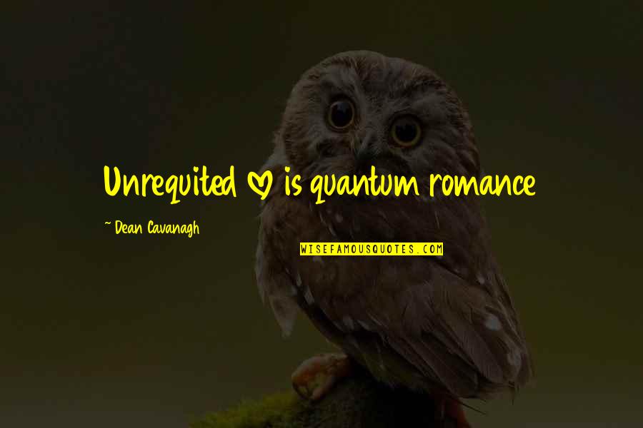 Godoiceland Quotes By Dean Cavanagh: Unrequited love is quantum romance Godoiceland Quotes By Dean Cavanagh: Unrequited love is quantum romance