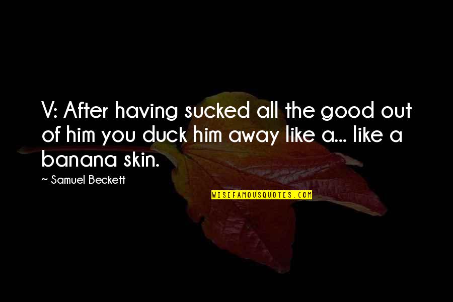 Godot Quotes By Samuel Beckett: V: After having sucked all the good out