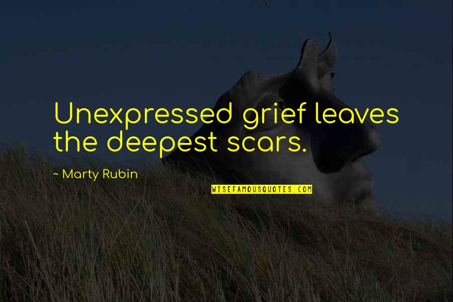Godoy Pronunciation Quotes By Marty Rubin: Unexpressed grief leaves the deepest scars.
