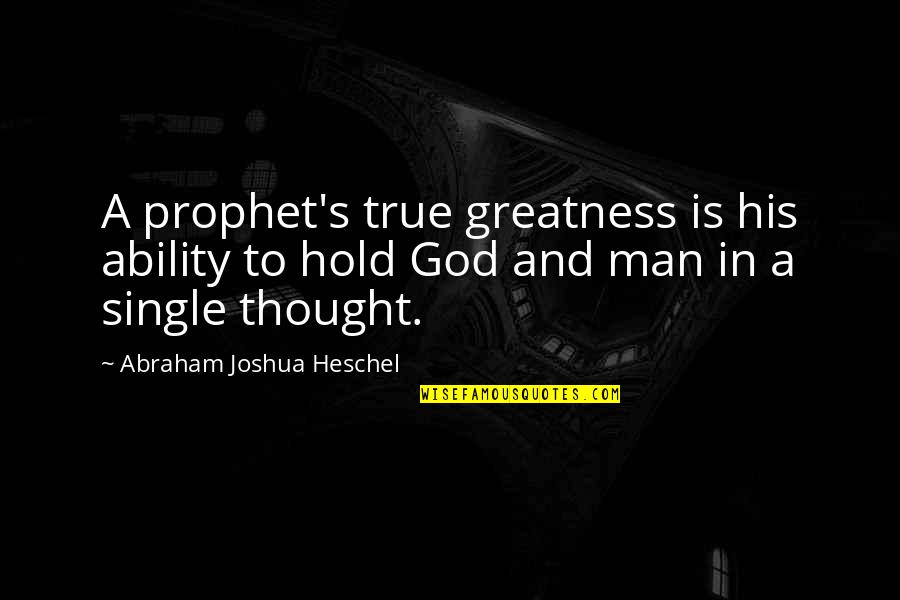 God's Ability Quotes By Abraham Joshua Heschel: A prophet's true greatness is his ability to God's Ability Quotes By Abraham Joshua Heschel: A prophet's true greatness is his ability to