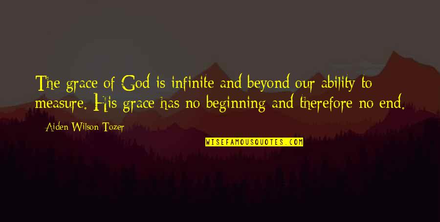 God's Ability Quotes By Aiden Wilson Tozer: The grace of God is infinite and beyond