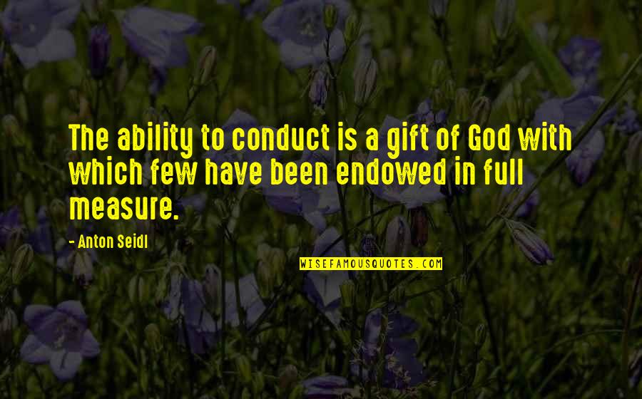 God's Ability Quotes By Anton Seidl: The ability to conduct is a gift of God's Ability Quotes By Anton Seidl: The ability to conduct is a gift of