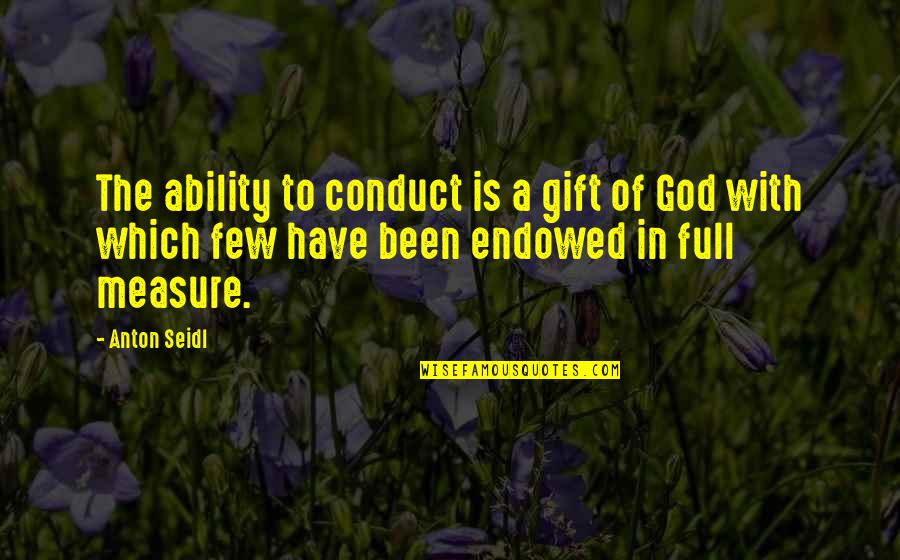 God's Ability Quotes By Anton Seidl: The ability to conduct is a gift of