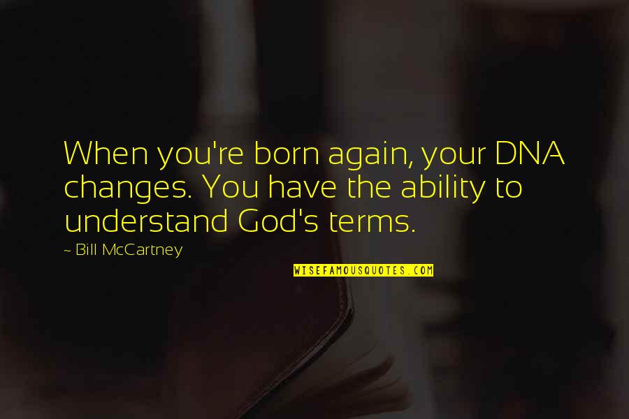 God's Ability Quotes By Bill McCartney: When you're born again, your DNA changes. You