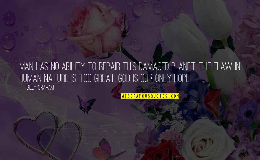 God's Ability Quotes By Billy Graham: Man has no ability to repair this damaged God's Ability Quotes By Billy Graham: Man has no ability to repair this damaged