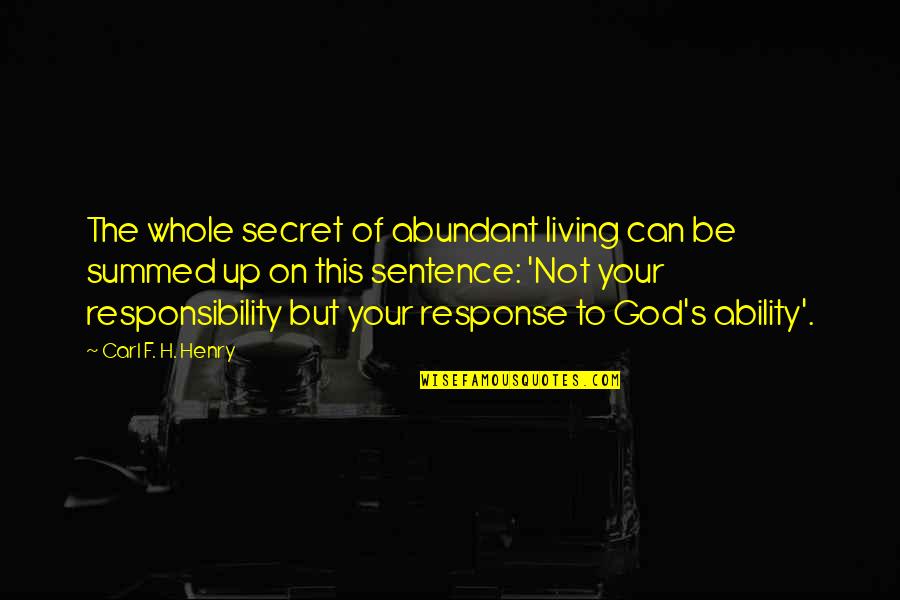 God's Ability Quotes By Carl F. H. Henry: The whole secret of abundant living can be God's Ability Quotes By Carl F. H. Henry: The whole secret of abundant living can be