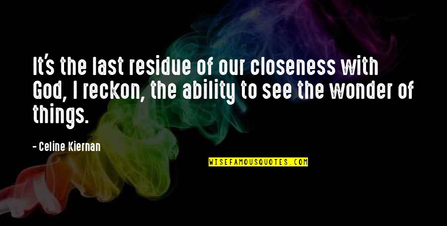 God's Ability Quotes By Celine Kiernan: It's the last residue of our closeness with God's Ability Quotes By Celine Kiernan: It's the last residue of our closeness with