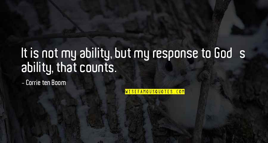 God's Ability Quotes By Corrie Ten Boom: It is not my ability, but my response