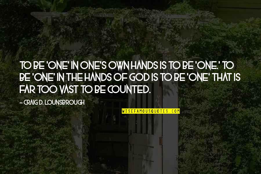 God's Ability Quotes By Craig D. Lounsbrough: To be 'one' in one's own hands is