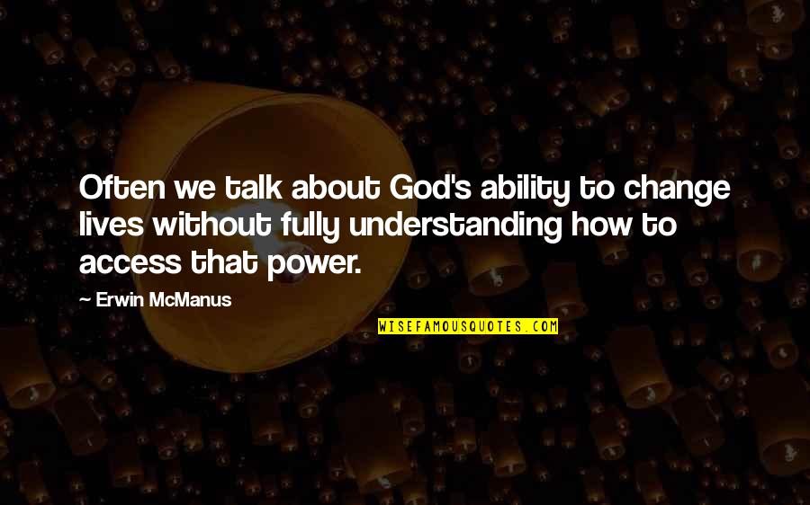 God's Ability Quotes By Erwin McManus: Often we talk about God's ability to change God's Ability Quotes By Erwin McManus: Often we talk about God's ability to change