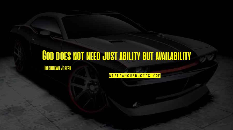 God's Ability Quotes By Ikechukwu Joseph: God does not need just ability but availability