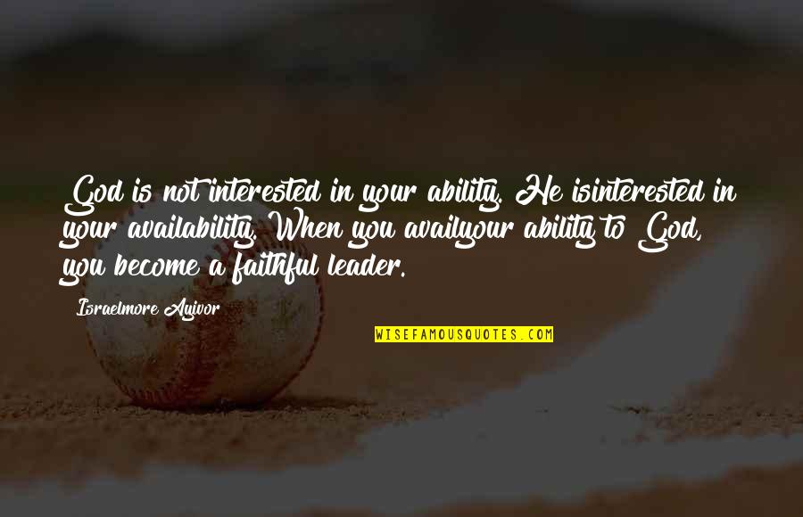 God's Ability Quotes By Israelmore Ayivor: God is not interested in your ability. He God's Ability Quotes By Israelmore Ayivor: God is not interested in your ability. He