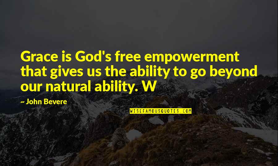 God's Ability Quotes By John Bevere: Grace is God's free empowerment that gives us God's Ability Quotes By John Bevere: Grace is God's free empowerment that gives us