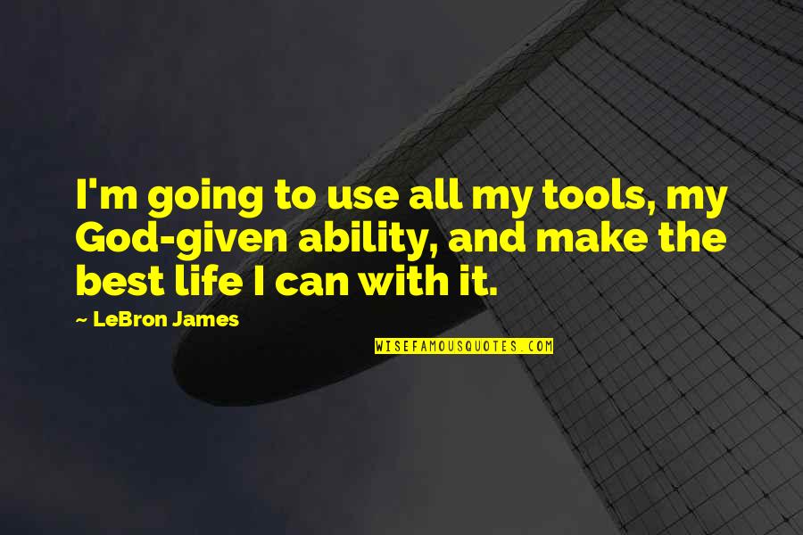 God's Ability Quotes By LeBron James: I'm going to use all my tools, my